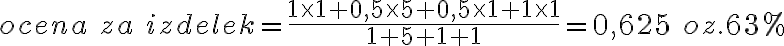 ocena \ za \ izdelek = \frac{1 \times 1 + 0,5 \times 5 + 0,5 \times 1 + 1 \times 1}{1+5+1+1} = 0,625 \ oz. 63 \%