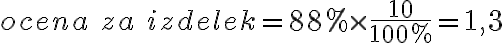  ocena \ za \ izdelek = 88 \% \times \frac {10}{100 \%} = 1,3