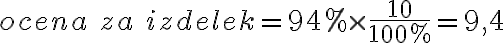  ocena \ za \ izdelek = 94 \% \times \frac{10}{100 \%} =9,4 