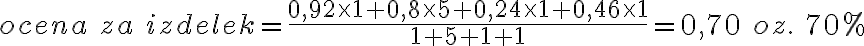  ocena \ za \ izdelek = \frac{0,92 \times 1 + 0,8 \times 5 + 0,24 \times 1 + 0,46 \times 1}{1+5+1+1} = 0,70 \ oz. \ 70 \% 