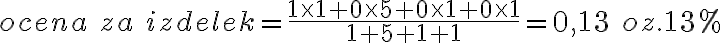 ocena \ za \ izdelek = \frac{1 \times 1 + 0 \times 5 + 0 \times 1 + 0 \times 1}{1+5+1+1} = 0,13 \ oz. 13 \% 