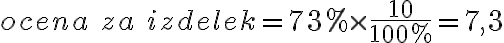  ocena \ za \ izdelek = 73 \% \times \frac{10}{100 \%} = 7,3 