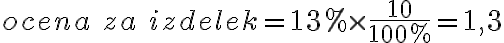  ocena \ za \ izdelek = 13 \% \times \frac{10}{100 \%} = 1,3